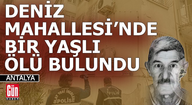 Antalya da bir yaşlı evinde ölü bulundu