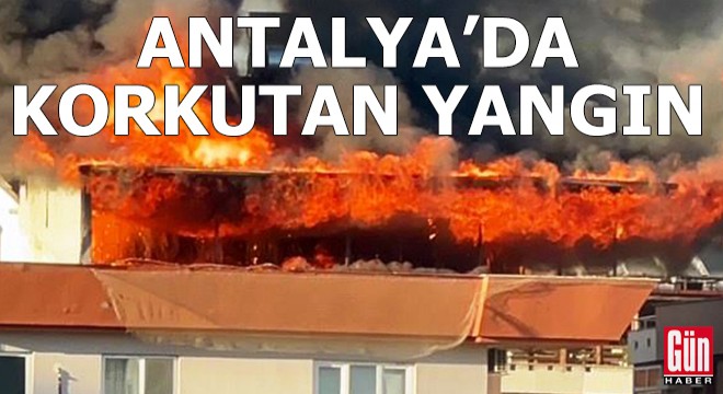 Antalya da çatıda korkutan yangın