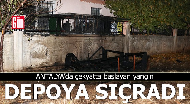 Antalya da çekyatta başlayan yangın depoya sıçradı