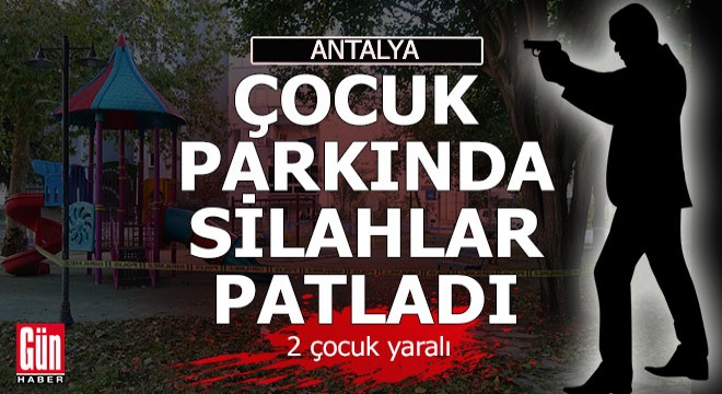 Antalya da çocuk parkında silahlı çatışma; 2 çocuk yaralı