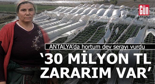 Antalya da dev serayı hortum vurdu, zarar 30 milyon TL