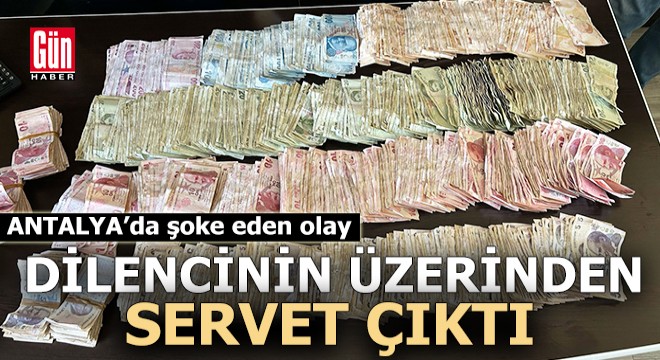 Antalya da dilencinin üzerinden servet çıktı!