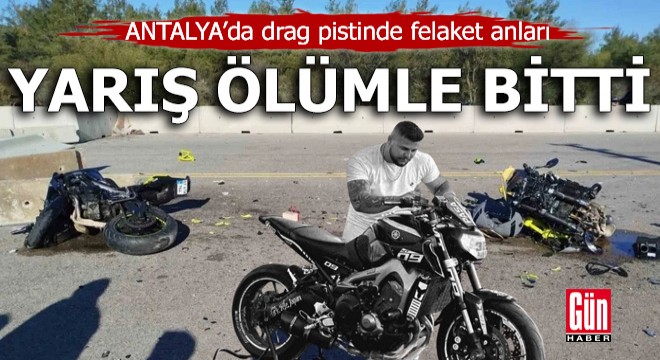 Antalya da drag pistindeki yarış ölümle bitti