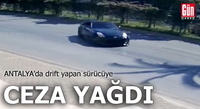 Antalya da drift yapan sürücüye ceza yağdı