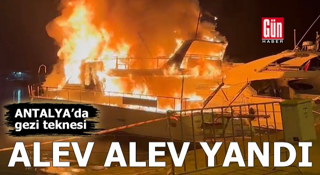 Antalya da gezi teknesi alev alev yandı