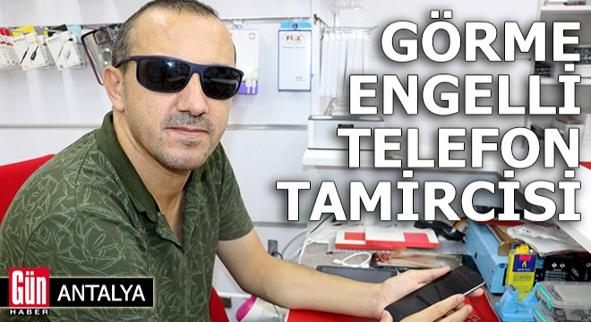 Antalya da görme engelli telefon tamircisi