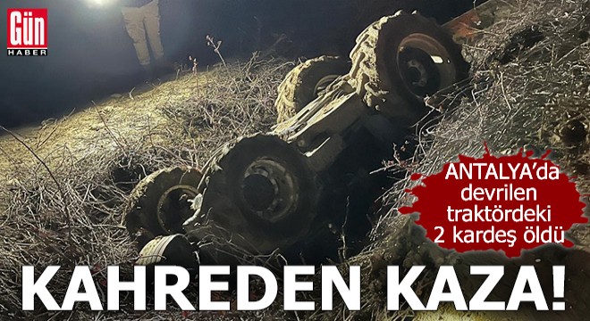 Antalya da kahreden kaza! Devrilen traktördeki 2 kardeş öldü