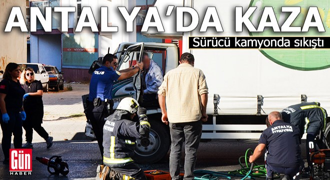 Antalya da kaza yaptığı kamyonda sıkıştı