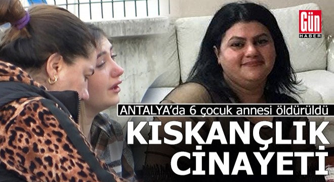 Antalya da kıskançlık cinayeti