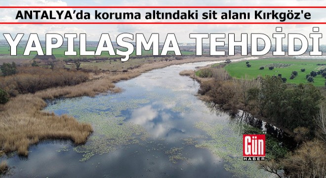 Antalya da koruma altındaki sit alanı Kırkgöz e yapılaşma tehdidi