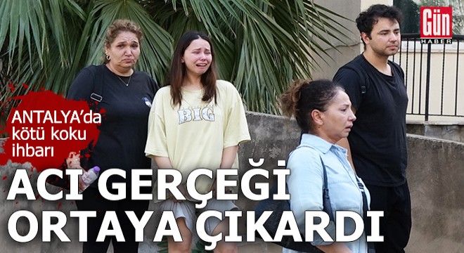 Antalya da kötü koku ihbarı, acı gerçeği ortaya çıkardı