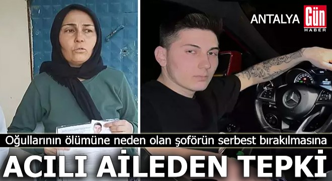 Antalya da oğullarının ölümüne neden olan şoförün serbest bırakılmasına aileden tepki