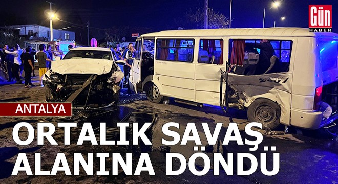 Antalya da ortalık savaş alanına döndü