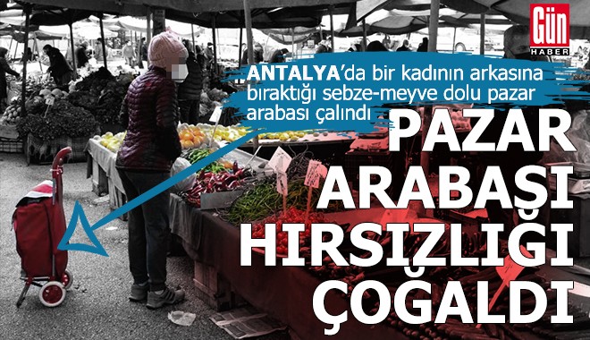 Antalya'da pazar yerinde meyve seçen kadının içi dolu pazar arabasını çaldılar