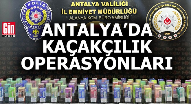 Antalya da polisten kaçakçılık operasyonları