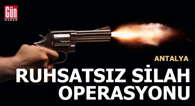 Antalya da ruhsatsız silah operasyonu