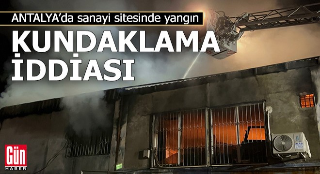 Antalya da sanayi sitesinde yangın! Kundaklama iddiası