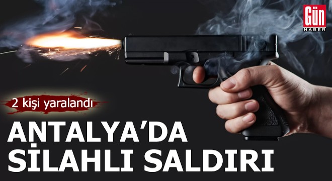 Antalya da silahlı saldırı: 2 yaralı