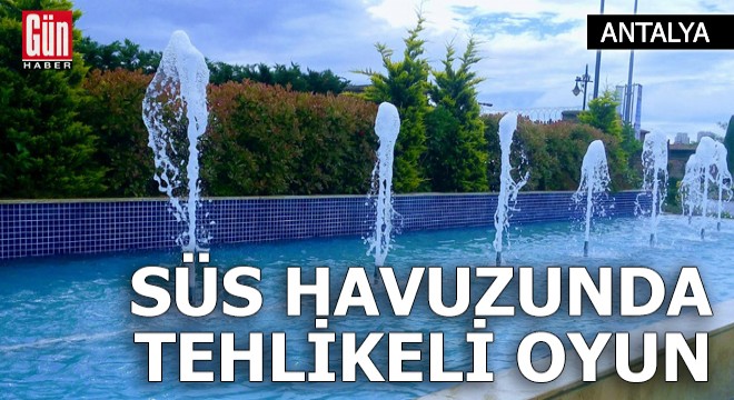 Antalya da süs havuzunda tehlikeli oyun