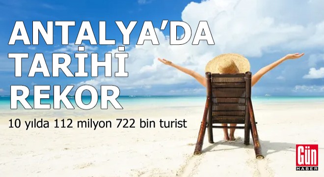 Antalya da tarihi rekor! 10 yılda 112 milyon 722 bin turist