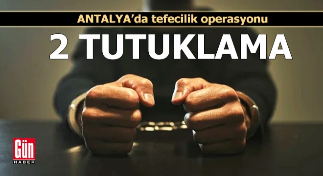 Antalya da tefecilik operasyonuna 2 tutuklama