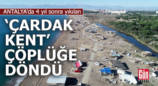 Antalya da yıkılan çardak kent çöplüğe döndü