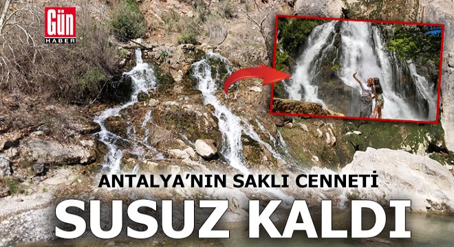 Antalya nın saklı cenneti susuz kaldı