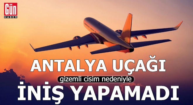 Antalya uçağı gizemli cisim nedeniyle iniş yapamadı