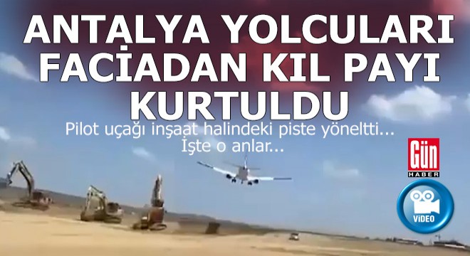 Antalya uçağında panik... Pilot, yanlışlıkla inşaat halindeki piste inmeye çalıştı...