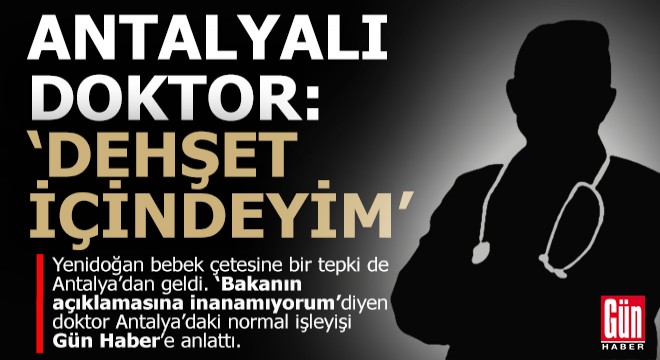 Antalyalı doktor: ‘Dehşet içindeyim’