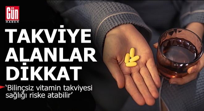 ‘Bilinçsiz vitamin takviyesi sağlığı riske atabilir’