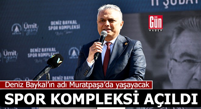 Deniz Baykal Spor Kompleksi Muratpaşa da açıldı