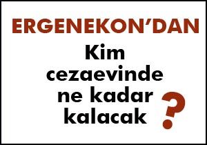 Ergenekon dan kim ne kadar cezaevinde kalacak?