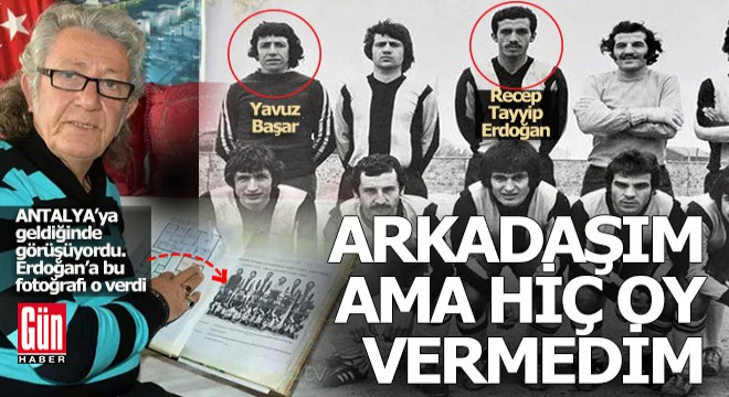 Erdoğan ın takım arkadaşı Gün Haber e konuştu;  Arkadaşım ama oy vermedim 