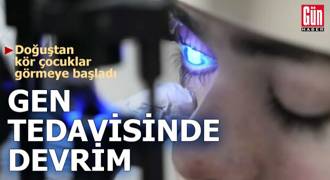 Gen tedavisinde devrim: Doğuştan kör çocuklar görmeye başladı