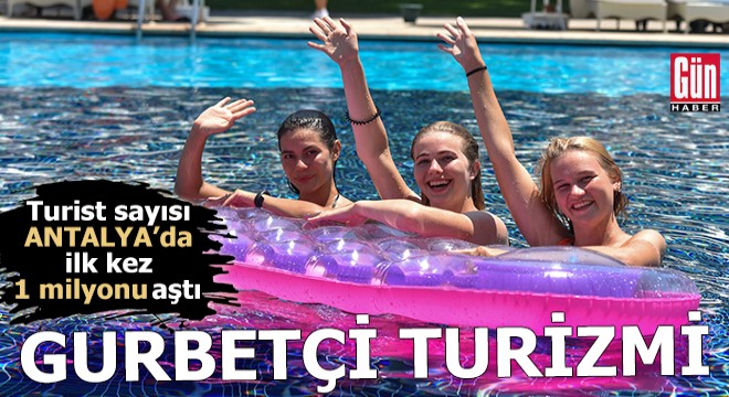 Gurbetçi turizmi; Antalya da ilk kez 1 milyonu aştı