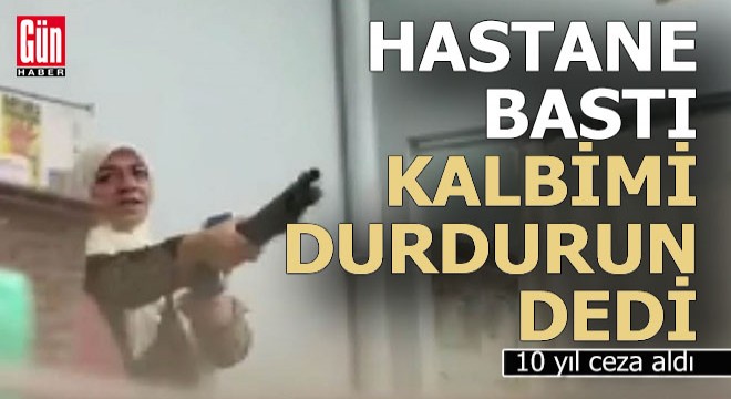 Hastane basan kadın,  Kalbimi durdurun  dedi