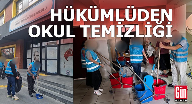 Hükümlüler temizlik için okullara girdi