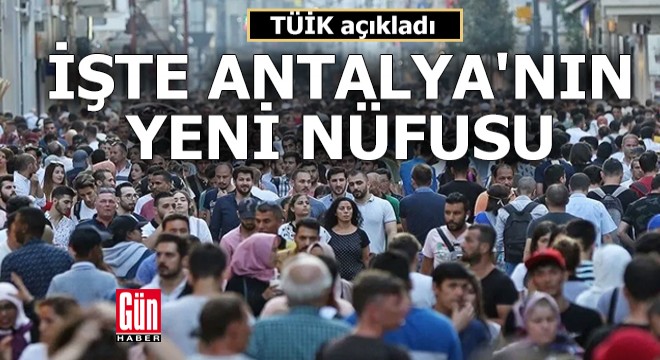 İşte Antalya nın yeni nüfusu