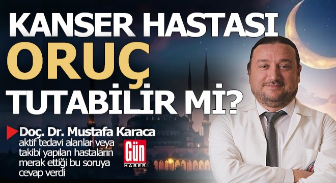 Kanser hastaları oruç tutabilir mi?