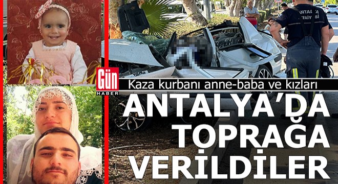 Kaza kurbanı aile Antalya da toprağa verildi