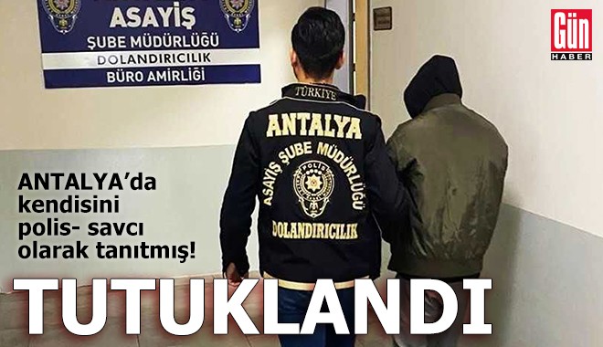 Kendisini polis- savcı olarak tanıtan dolandırıcı tutuklandı