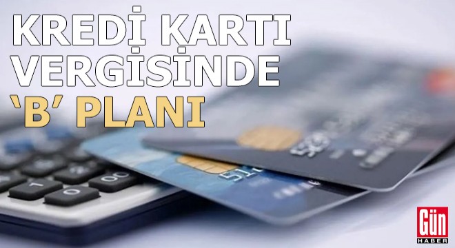 Kredi kartı vergisinde ‘B’ planı