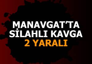 Manavgat ta silahlı kavga: 2 yaralı
