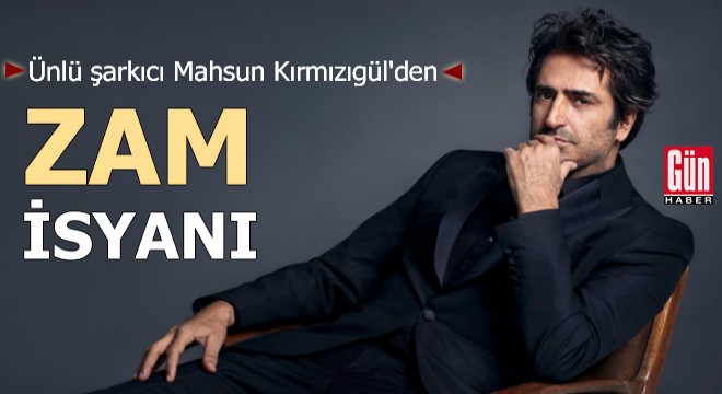 Mahsun Kırmızıgül den zam isyanı