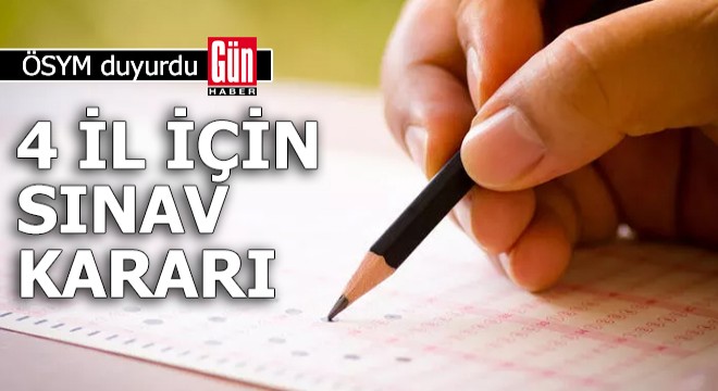 ÖSYM duyurdu: 4 il için sınav kararı