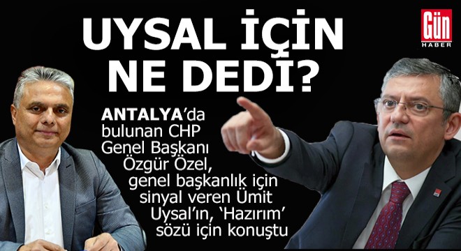 Özgür Özel, Ümit Uysal ın genel başkan adaylığı çıkışı için ne dedi?