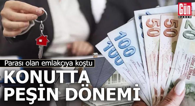 Parası olan emlakçıya koştu: Konutta peşin dönemi