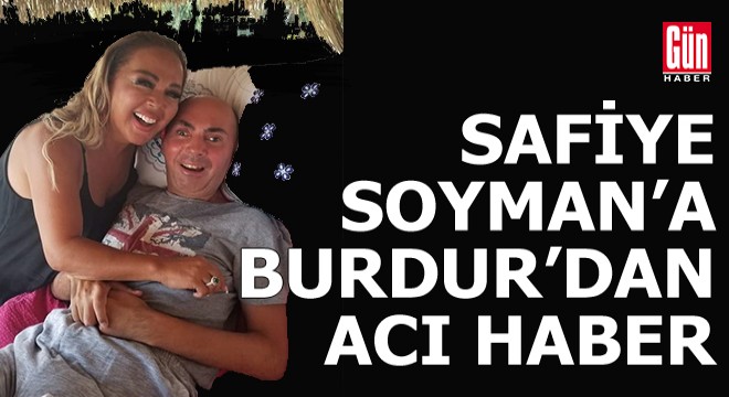 Safiye Soyman a Burdur dan acı haber