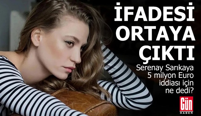 Serenay Sarıkaya'nın ifadesi ortaya çıktı